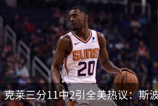 克莱三分11中2引全美热议：斯波难掩失望 被喷该被交易 36岁临近退役边缘