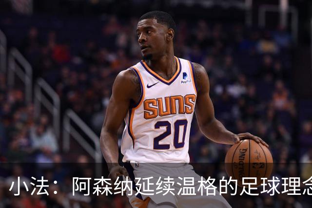 小法：阿森纳延续温格的足球理念；切尔西正塑造鲜明风格