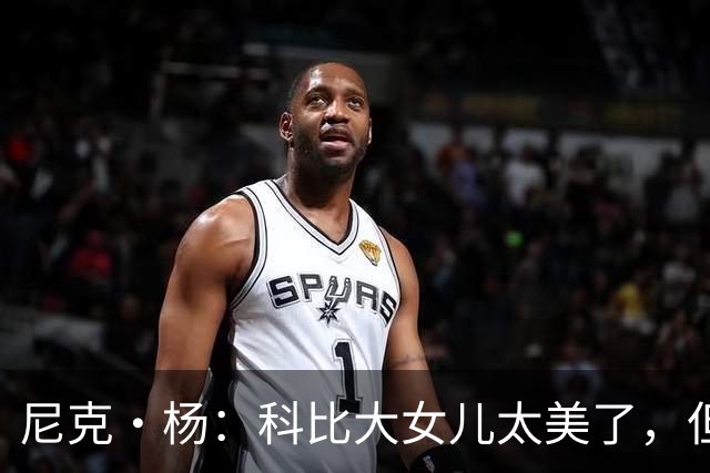 尼克·杨：科比大女儿太美了，但我绝不许孩子穿丁字裤走秀