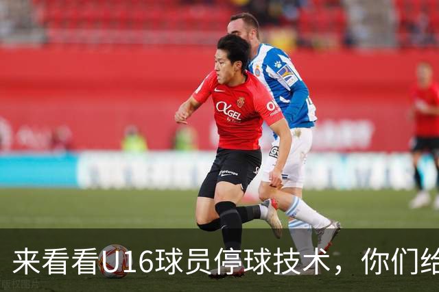 来看看U16球员停球技术，你们给几分？