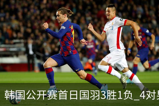 韩国公开赛首日国羽3胜1负 4对男双全部打满三局