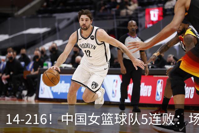 14-216！中国女篮球队5连败：场均24分 一共丢了818分
