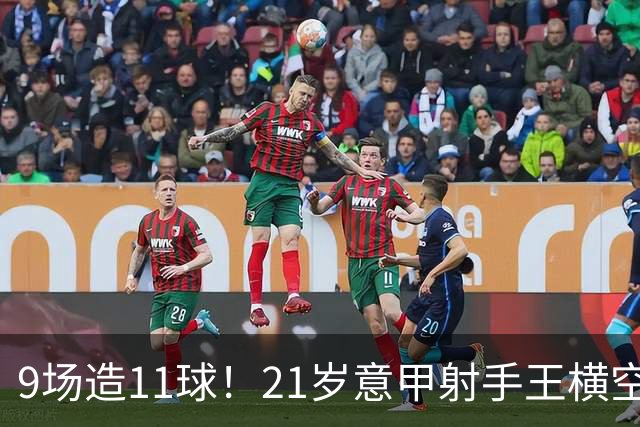 9场造11球！21岁意甲射手王横空出世，比肩传奇引发一众豪门关注