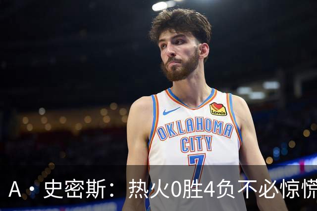 A·史密斯：热火0胜4负不必惊慌，有斯波和莱利坐镇